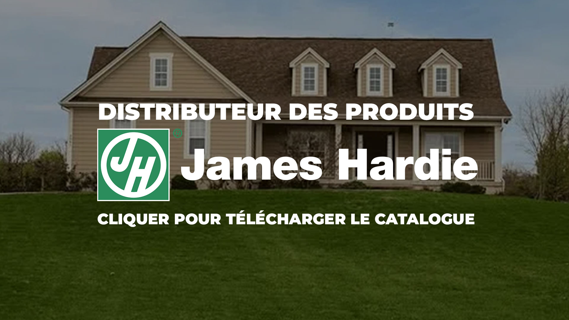 Nous sommes distributeurs des produits James Hardie cliquez ici pour télécharger le catalogue.